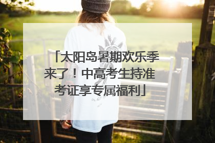 太阳岛暑期欢乐季来了！中高考生持准考证享专属福利