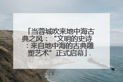 当蓉城吹来地中海古典之风：“文明的史诗：来自地中海的古典雕塑艺术”正式启幕