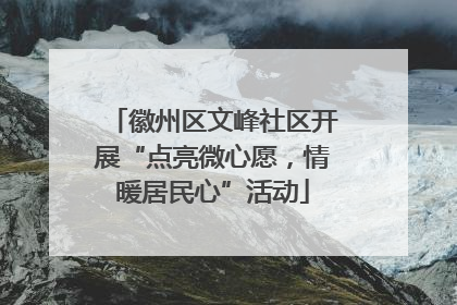徽州区文峰社区开展“点亮微心愿，情暖居民心”活动