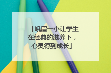 峨眉一小让学生在经典的滋养下，心灵得到成长