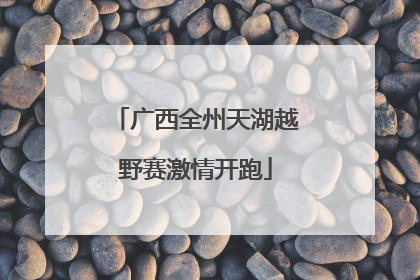 广西全州天湖越野赛激情开跑