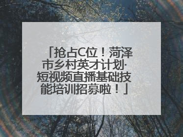 抢占C位！菏泽市乡村英才计划·短视频直播基础技能培训招募啦！