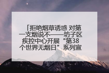 拒绝烟草诱惑 对第一支烟说不——坊子区疾控中心开展“第38个世界无烟日”系列宣传义诊活动