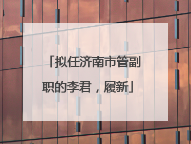 拟任济南市管副职的李君，履新