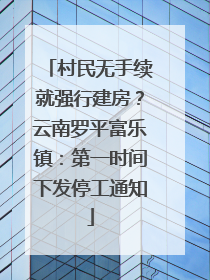 村民无手续就强行建房？云南罗平富乐镇：第一时间下发停工通知