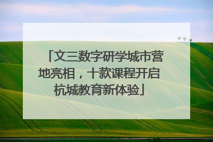 文三数字研学城市营地亮相，十款课程开启杭城教育新体验