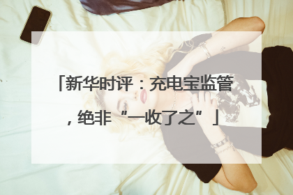 新华时评：充电宝监管，绝非“一收了之”