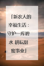 新农人的幸福生活：守护一库碧水 耕耘甜蜜事业