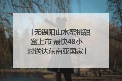 无锡阳山水蜜桃甜蜜上市 最快48小时送达东南亚国家