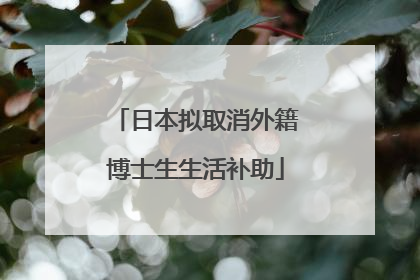 日本拟取消外籍博士生生活补助