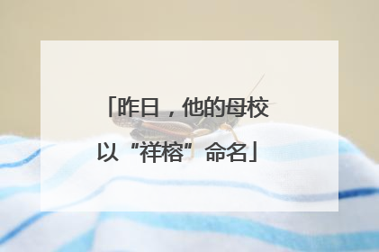 昨日，他的母校以“祥榕”命名