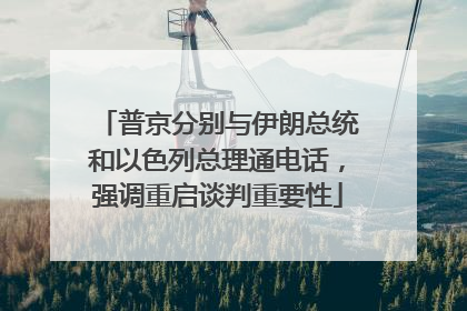 普京分别与伊朗总统和以色列总理通电话，强调重启谈判重要性