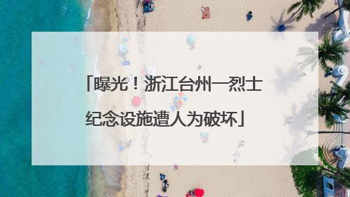 曝光！浙江台州一烈士纪念设施遭人为破坏