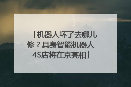 机器人坏了去哪儿修？具身智能机器人4S店将在京亮相