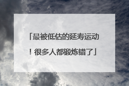 最被低估的延寿运动！很多人都锻炼错了