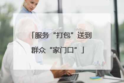 服务“打包”送到群众“家门口”