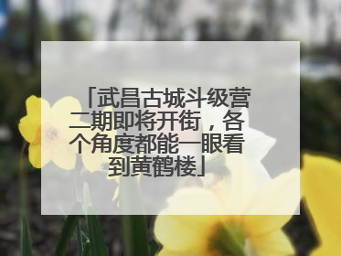 武昌古城斗级营二期即将开街，各个角度都能一眼看到黄鹤楼