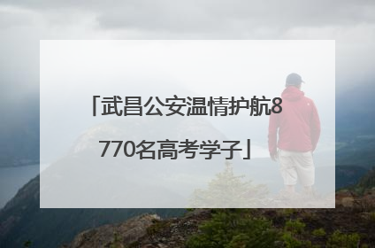 武昌公安温情护航8770名高考学子