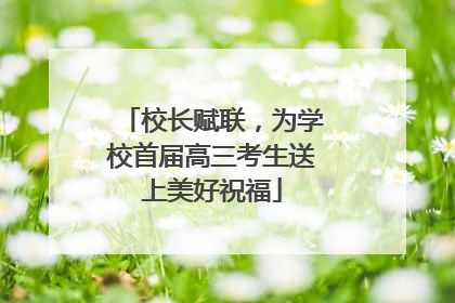 校长赋联，为学校首届高三考生送上美好祝福