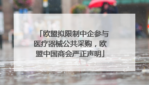 欧盟拟限制中企参与医疗器械公共采购，欧盟中国商会严正声明