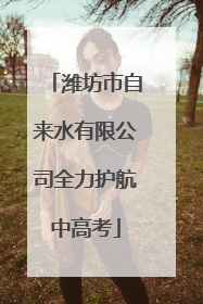 潍坊市自来水有限公司全力护航中高考