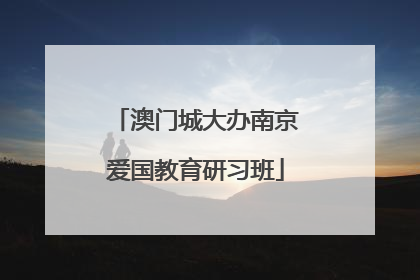 澳门城大办南京爱国教育研习班