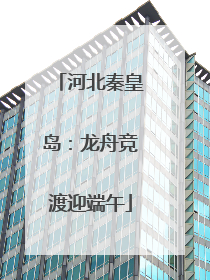 河北秦皇岛：龙舟竞渡迎端午
