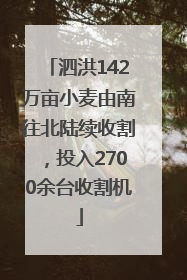 泗洪142万亩小麦由南往北陆续收割，投入2700余台收割机