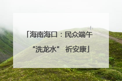 海南海口：民众端午 “洗龙水” 祈安康