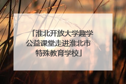 淮北开放大学趣学公益课堂走进淮北市特殊教育学校