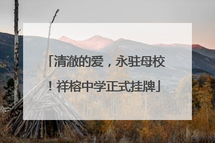 清澈的爱，永驻母校！祥榕中学正式挂牌
