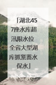 湖北457座水库超汛限水位 全省大型湖库抓紧蓄水保水