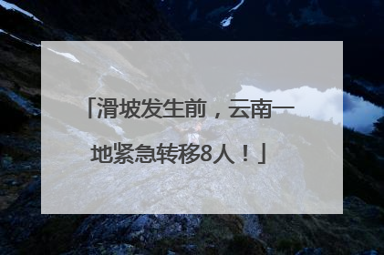 滑坡发生前，云南一地紧急转移8人！