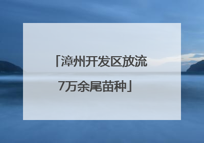 漳州开发区放流7万余尾苗种