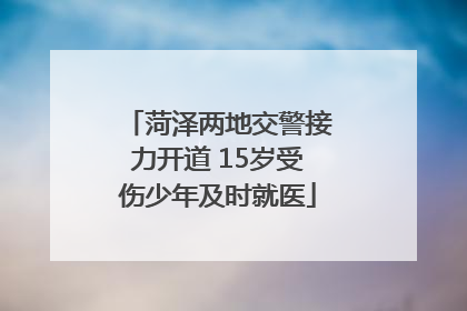 菏泽两地交警接力开道 15岁受伤少年及时就医