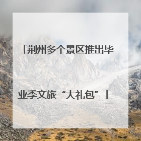 荆州多个景区推出毕业季文旅“大礼包”