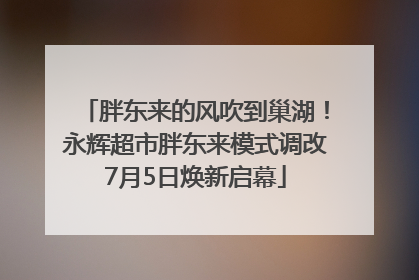 胖东来的风吹到巢湖！永辉超市胖东来模式调改7月5日焕新启幕