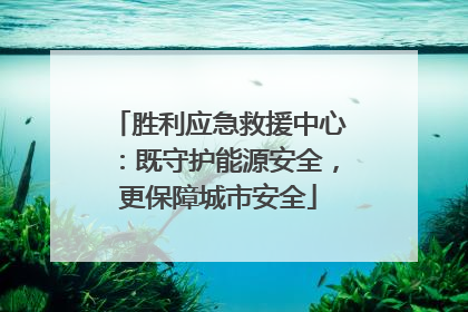 胜利应急救援中心：既守护能源安全，更保障城市安全