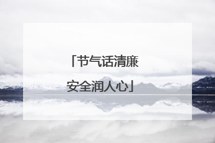 节气话清廉 安全润人心