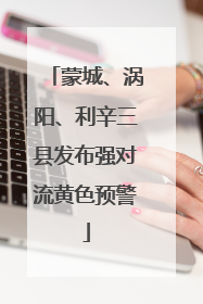 蒙城、涡阳、利辛三县发布强对流黄色预警
