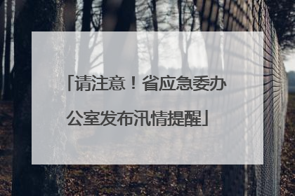 请注意！省应急委办公室发布汛情提醒
