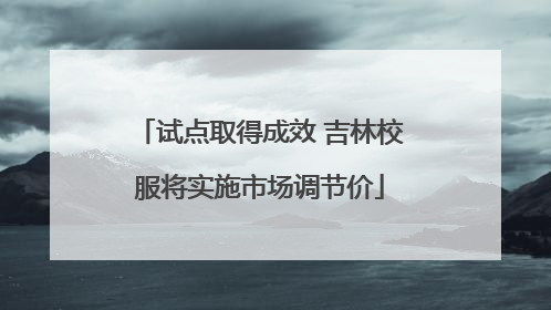 试点取得成效 吉林校服将实施市场调节价