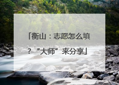 衡山：志愿怎么填？“大师”来分享