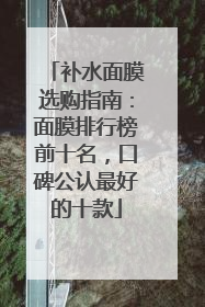 补水面膜选购指南：面膜排行榜前十名，口碑公认最好的十款