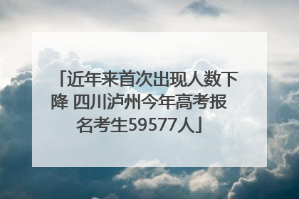 近年来首次出现人数下降 四川泸州今年高考报名考生59577人