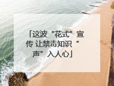 这波“花式”宣传 让禁毒知识“声”入人心