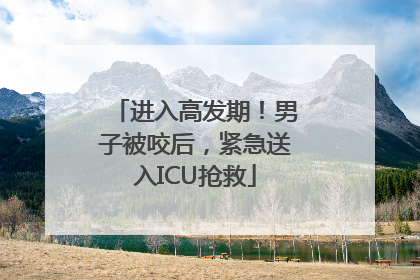 进入高发期！男子被咬后，紧急送入ICU抢救