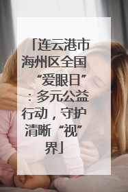 连云港市海州区全国“爱眼日”：多元公益行动，守护清晰“视”界