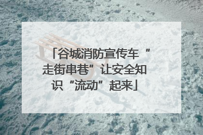 谷城消防宣传车“走街串巷”让安全知识“流动”起来