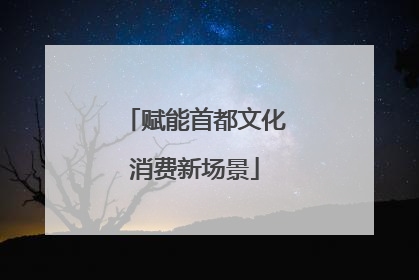 赋能首都文化消费新场景